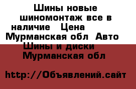 Шины.новые.шиномонтаж.все в наличие › Цена ­ 1 000 - Мурманская обл. Авто » Шины и диски   . Мурманская обл.